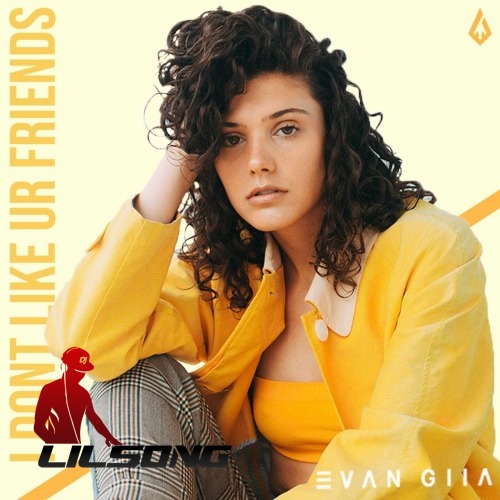 Evan Giia - I Dont Like Ur Friends